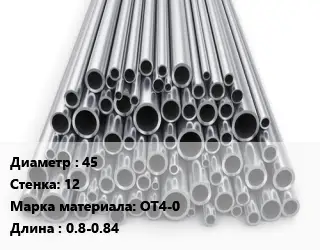 Труба титановая 45 s=12 Марка: ОТ4-0 L=0.8-0.84